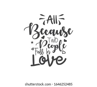 All Because Two People Fell In Love. Printable Vector T Shirt Design.