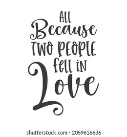 All because two people fell in love inspirational slogan inscription. Vector Home quote. Family illustration for prints on t-shirts and bags, posters, cards. Isolated on white background.