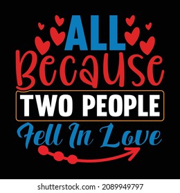 All Because Two People Fell In Love, Happy Valentine Day Design, Heart Quotes, Valentine Shirt, Vector Illustration