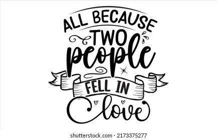 All because two people fell in love- Family T shirt Design, Vector typography illustration, Home Decor, Banner, Greeting Card, SVG
