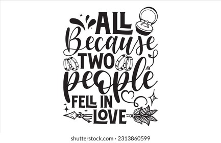 All Because Two People Fell In Love - Wedding Ring T shirt Design, Hand drawn lettering and calligraphy, illustration Modern, simple, lettering For stickers, mugs, etc.