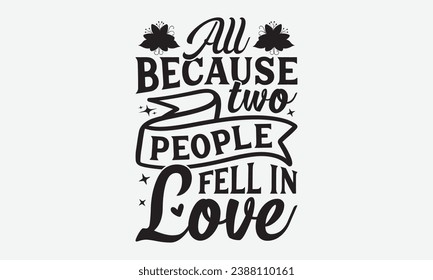 All Because Two People Fell In Love -Family T-Shirt Design, Modern Calligraphy Hand Drawn Vintage Illustration With Hand-Lettering And Decoration Elements.