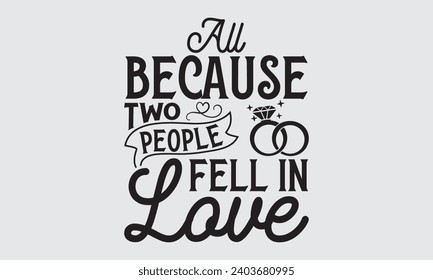 All Because Two People Fell In Love - Wedding Ring T-Shirts Design, Handmade calligraphy vector illustration, Cut Files for poster, banner, prints on bags, Digital Download.