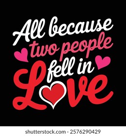 All Because Two People Fell In Love T-shirt Design, vector illustration, graphic template, print on demand, textile, retro style, typography, vintage, eps 10, valentine's day tee shirt