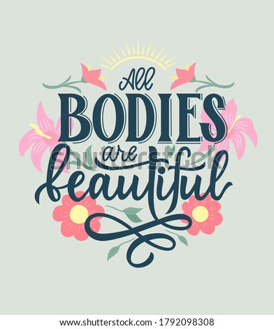 All bodies are beautiful. Positive Motivational quote with flowers,sun. Hand lettering. Against diet concept. Design print for clothes, t shirt, greeting card, label, badges, sticker, banner. Vector