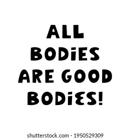 All bodies are good bodies. Cute hand drawn lettering isolated on white background. Body positive quote.