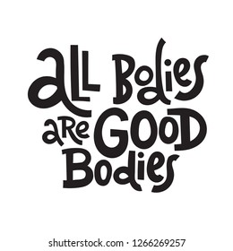 All bodies are good bodies - unique vector hand drawn inspirational, body positive quote for social media, poster, greeting card, banner, textile, gift, T-shirt, mug or other gifts.