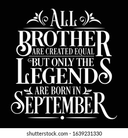 All Brother are created equal but only the legends are born in : Birthday And Wedding Anniversary Typographic Design Vector best for t-shirt, pillow,mug, sticker and other Printing media
