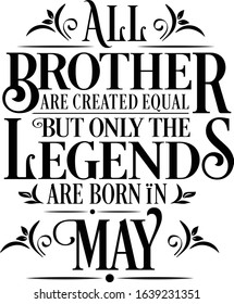 All Brother are created equal but only the legends are born in : Birthday And Wedding Anniversary Typographic Design Vector best for t-shirt, pillow,mug, sticker and other Printing media
