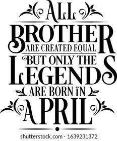 All Brother are created equal but only the legends are born in : Birthday And Wedding Anniversary Typographic Design Vector best for t-shirt, pillow,mug, sticker and other Printing media