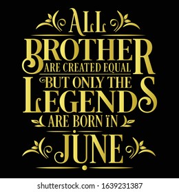 All Brother are created equal but only the legends are born in : Birthday And Wedding Anniversary Typographic Design Vector best for t-shirt, pillow,mug, sticker and other Printing media