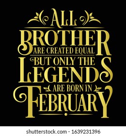 All Brother are created equal but only the legends are born in : Birthday And Wedding Anniversary Typographic Design Vector best for t-shirt, pillow,mug, sticker and other Printing media