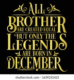 All Brother are created equal but only the legends are born in : Birthday And Wedding Anniversary Typographic Design Vector best for t-shirt, pillow,mug, sticker and other Printing media