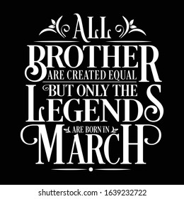 All Brother are created equal but only the legends are born in : Birthday And Wedding Anniversary Typographic Design Vector best for t-shirt, pillow,mug, sticker and other Printing media