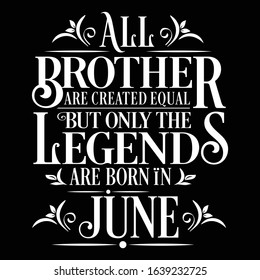 All Brother are created equal but only the legends are born in : Birthday And Wedding Anniversary Typographic Design Vector best for t-shirt, pillow,mug, sticker and other Printing media