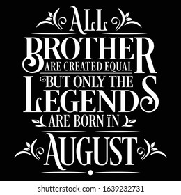 All Brother are created equal but only the legends are born in : Birthday And Wedding Anniversary Typographic Design Vector best for t-shirt, pillow,mug, sticker and other Printing media