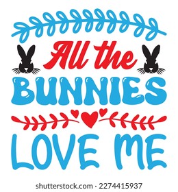 All the Bunnies Love Me T  Shirt Design Vector File