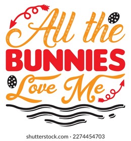 All the Bunnies Love Me T-Shirt Design Vector File