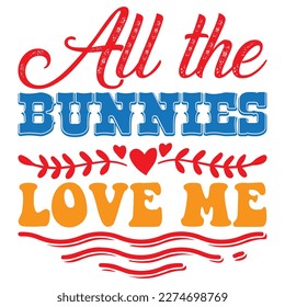 All the Bunnies Love Me T  shirt Design Vector File