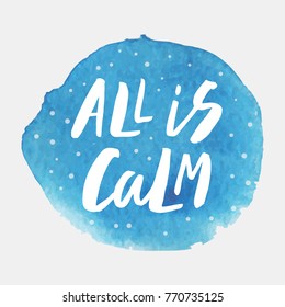 All is calm - trendy brush hand lettering. Isolated on blue watercolor background. Print for t-shirt, mug, greeting cart and other. Vector illustration.