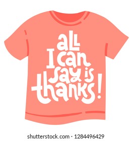 All I can say is thanks - T shirt with hand drawn vector lettering. Funny quote about appreciation, gratitude, gratefulness. Quote for a party, social media, gift. Modern typography layout.