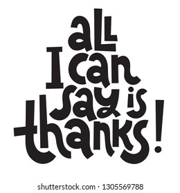 All I can say is thanks - Unique slogan for social media, poster, card, banner, textile, gift, design element. Sketch quote, phrase about thank you, appreciation, gratitude on white background.