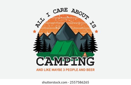 All I Care About Is Camping And Like Maybe 3 People, Ready To Print Camping Vector T Shirt Design Template, Wall Art, Mug, Sticker, Banner, Tee, Hoodie, Printable, Illustration