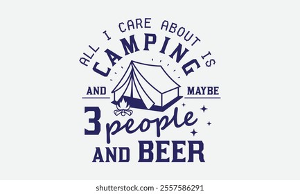 All I Care About Is Camping, Ready To Print Camping Vector T Shirt Design Template, Wall Art, Mug, Sticker, Banner, Tee, Hoodie, Printable, Illustration