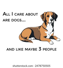 All I Care About Are Dogs And Like Maybe 3 People Vector Pet Lover T-Shirt Design