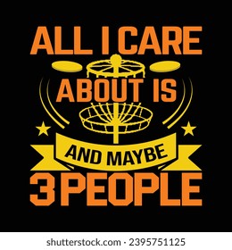 All i care about is and maybe 3 people,  Disc golf sports t shirt design illustration vector artwork for authentic clothes design