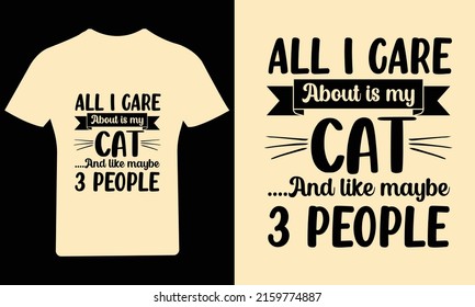 All I care about is my cat like may be 3 people T Shirt Design, Cat T Shirt