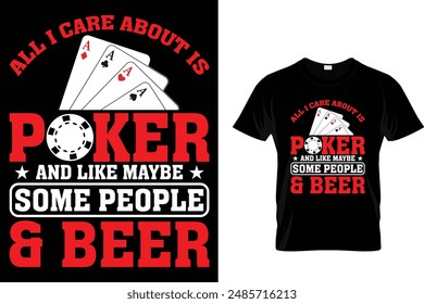 All I care about is poker and like maybe some people And beer - Poker T Shirt