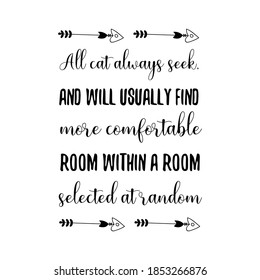 All cat always seek, and will usually find more comfortable room within a room selected at random. Vector Quote