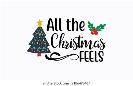 All the Christmas feels - Christmas SVG Design. Lettering Vector illustration. Good for scrapbooking, posters, templet,  greeting cards, banners, textiles, T-shirts, and Christmas Quote Design. EPS10 
