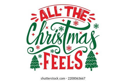 All The Christmas Feels - Christmas T-shirt Design, Handmade calligraphy vector illustration, Calligraphy graphic design, EPS, SVG Files for Cutting, bag, cups, card