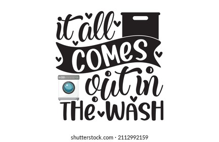 it all comes out in the wash - A hand-drawn typography poster. Conceptual handwritten phrase Home and Family T-shirt hand lettered calligraphic design. Can be used for menu,  restaurant, logo, 