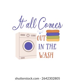 It all comes out in the wash vector quote. Washing machine and a stack of clean laundry. Laundry illustration isolated on white background.
