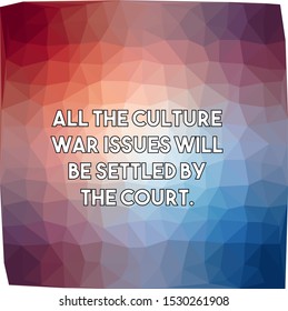 All the culture war issues will be settled by the court