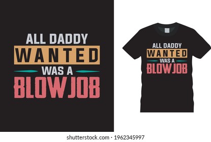 All Daddy Wanted Was A Blow Job T shirt, vector, apparel, template, eps 10, typography, daddy t shirt design