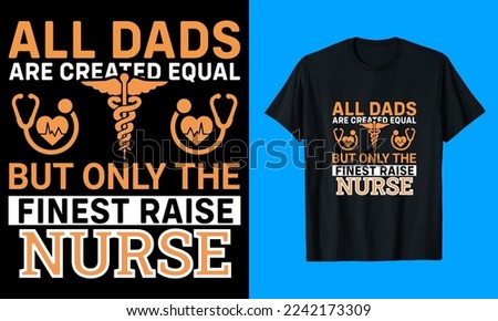 All Dads Are Created Equal But Only The Finest Raise Nurse T-Shirt Design