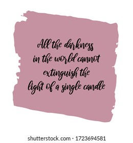 All the darkness in the world cannot extinguish the light of a single candle. Vector Quote
