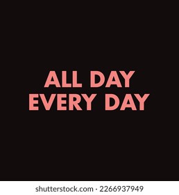 all day everyday text on black background.