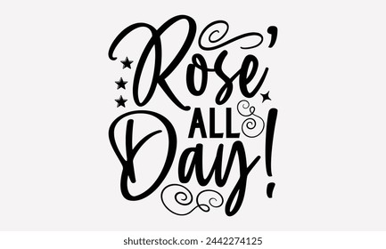 Rose’ All Day!- Summer t- shirt design, Hand drawn lettering phrase isolated on white background, This illustration can be used as a print and bags, stationary or as a poster.