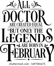 All Doctor are created equal but only the legends are born in : Birthday And Wedding Anniversary Typographic Design Vector best for t-shirt, pillow,mug, sticker and other Printing media