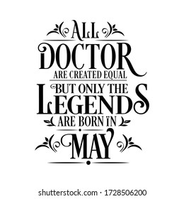 All Doctor are equal but legends are born in May : Birthday Vector