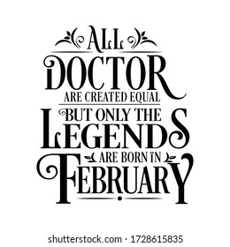 All Doctor are equal but legends are born in February: Birthday Vector