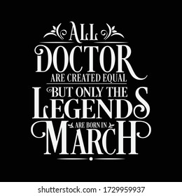 All Doctor are equal but legends are born in March : Birthday Vector