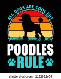 all dogs are cool but poodles rule t shirt