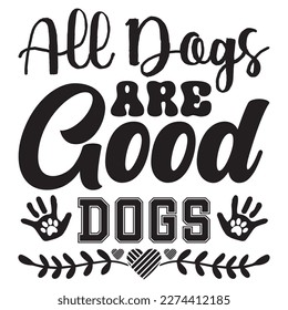 All Dogs Are Good Dogs t-shirt design vector file