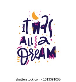 It was all a dream. Hand drawn vector lettering phrase. Isolated on white background. Design for decor, cards, print, web, poster, banner, t-shirt.